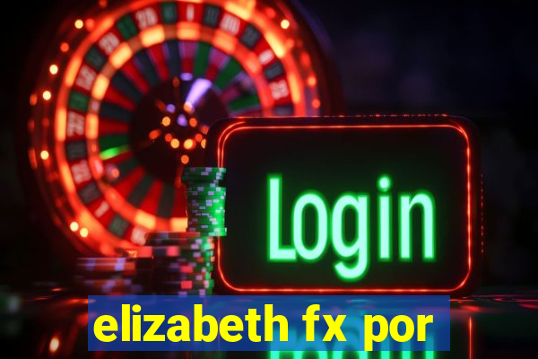 elizabeth fx por